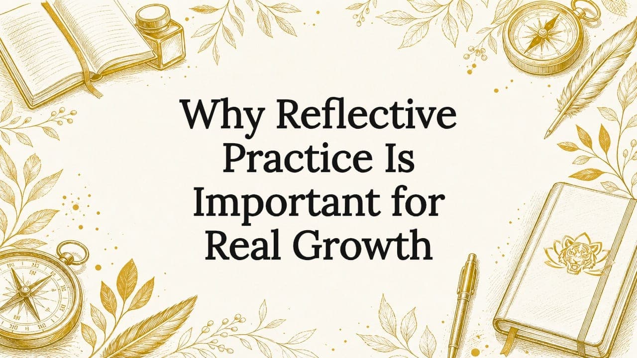 Why Reflective Practice Is Important for Real Growth